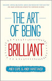 The Art of Being Brilliant - Transform Your Life by Doing What Works For You
