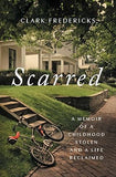 Scarred: A Memoir of a Childhood Stolen and a Life Reclaimed