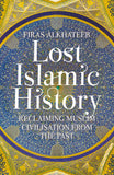 Lost Islamic History Reclaiming Muslim Civilisation From The Past