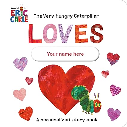 The Very Hungry Caterpillar Loves [YOUR NAME HERE]! - A Personalized Story Book