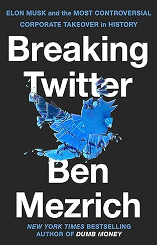 Breaking Twitter - Elon Musk and the Most Controversial Corporate Takeover in History