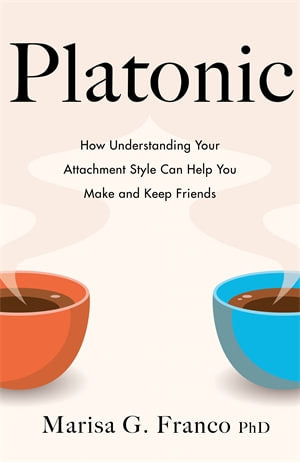 Platonic: How Understanding Your Attachment Style Can Help You Make and Keep Friends