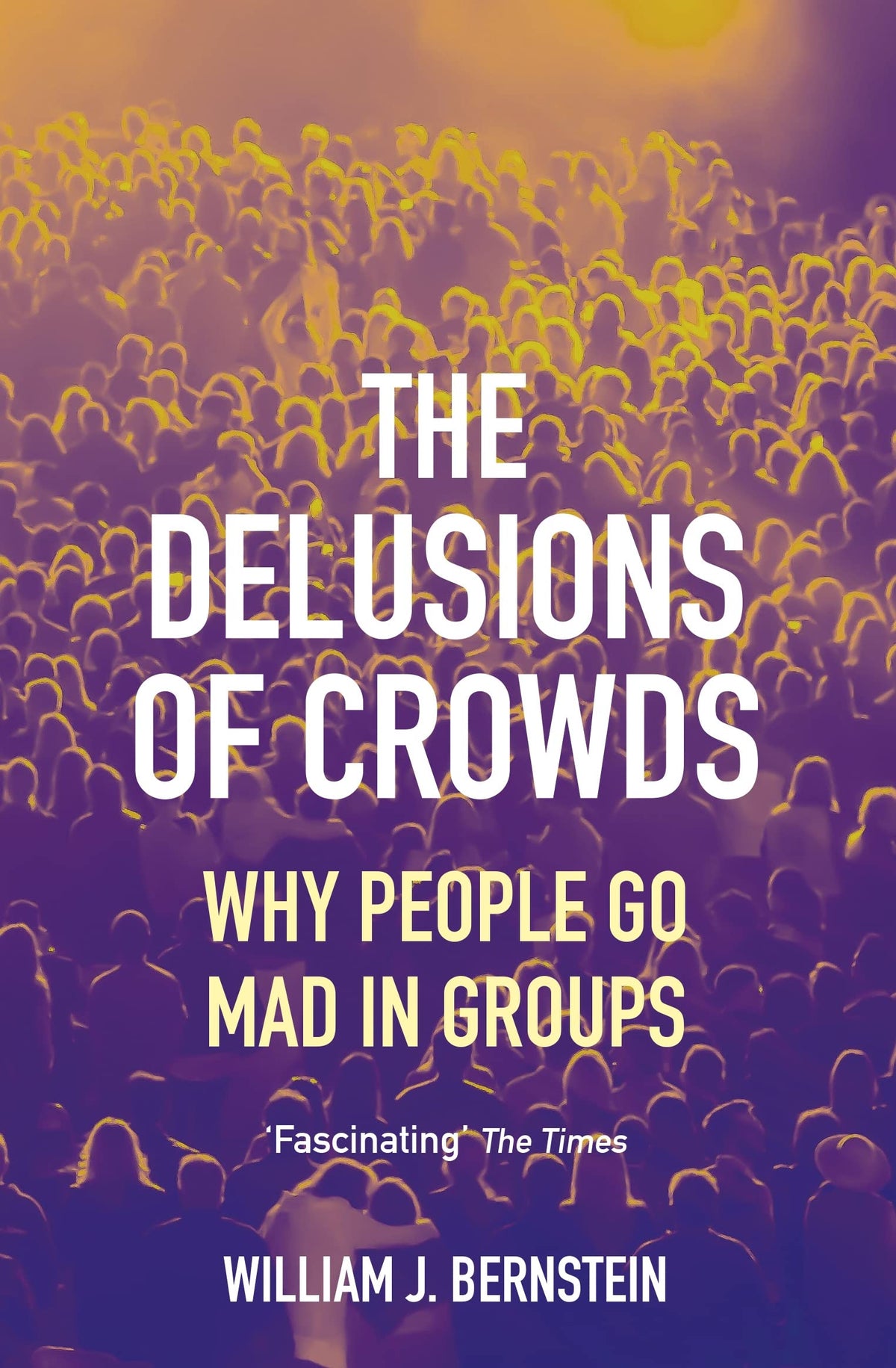 The Delusions of Crowds - Why People Go Mad in Groups