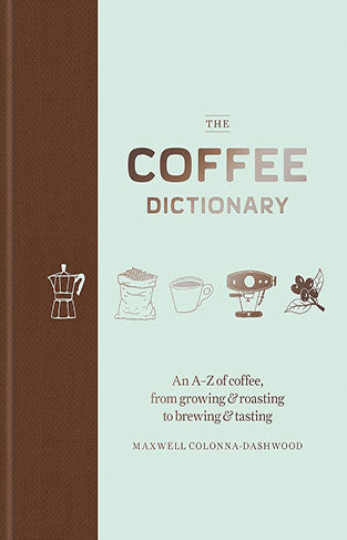 The Coffee Dictionary An A Z of coffee from growing and roasting to brewing and tasting