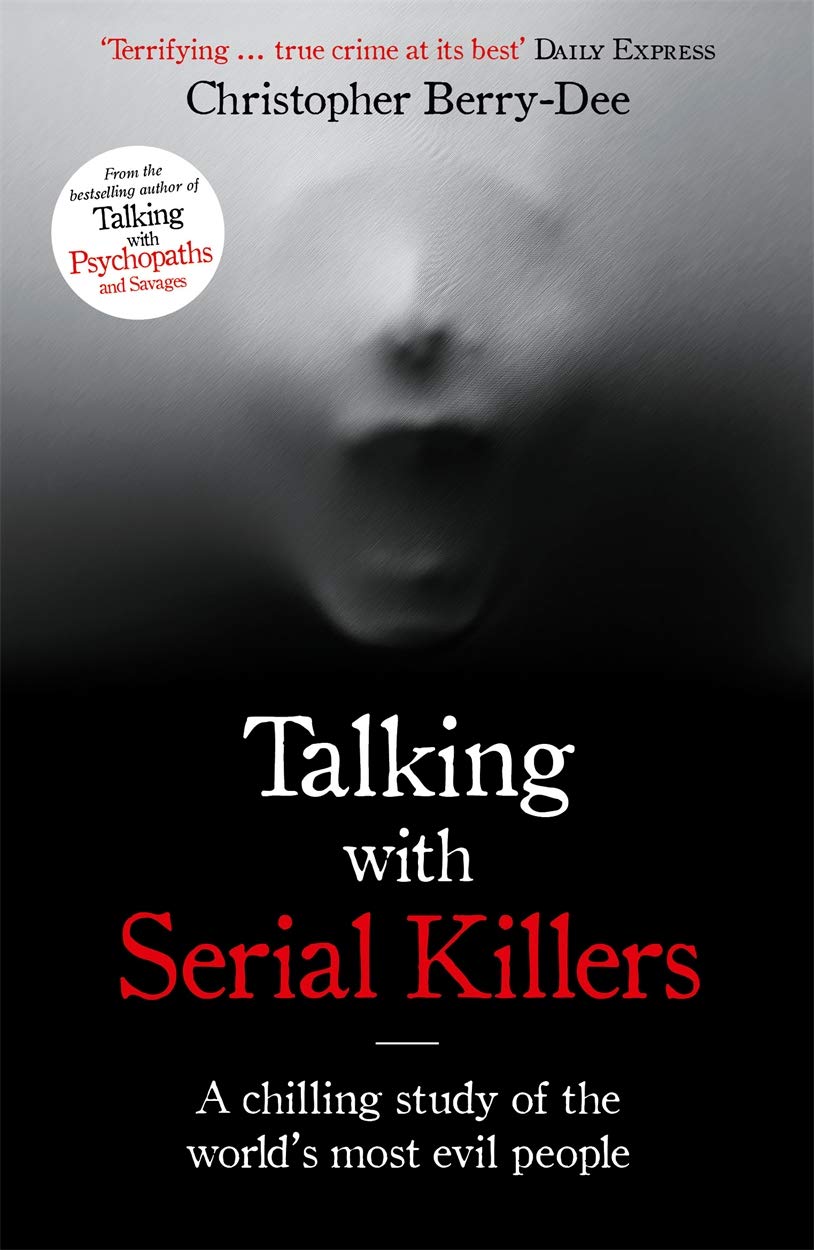 Talking with Serial Killers - The Most Evil Men in the World Tell Their Own Stories