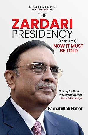 The Zardari Presidency (2008-2013) Now It Must Be Told