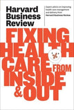 Harvard Business Review on Fixing Health Care from Inside &amp; Out