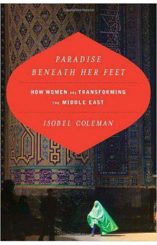 Paradise Beneath Her Feet: How Islamic Women are Transforming the Middle East Council on Foreign Relations Book