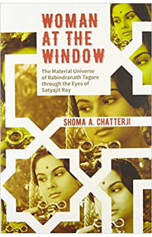 Woman at the Window: The Material Universe of Rabindranath Tagore Through the Eyes of Satyajit Ray