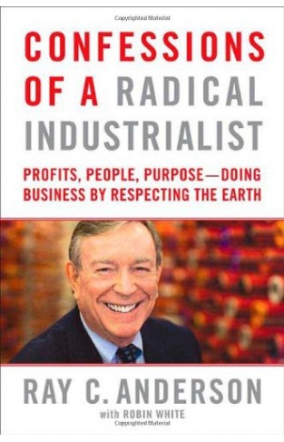 Confessions of a Radical Industrialist - Profits, People, Purpose--Doing Business by Respecting the Earth