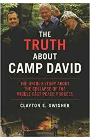 The Truth About Camp David: The Untold Story About the Collapse of the Middle East Peace Process: