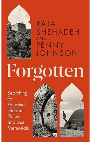 Forgotten: Searching for Palestine’s Hidden Places and Lost Memorials