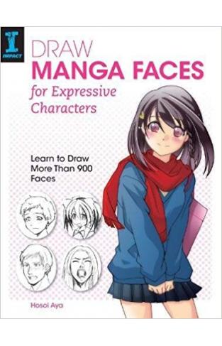 Draw Manga Faces for Expressive Characters: Learn to Draw More Than 900