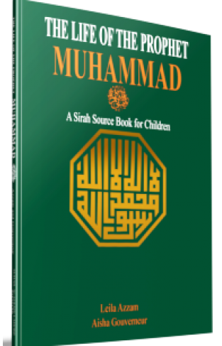 The Life of the Prophet Muhammad A Sirah Source Book for Children   -