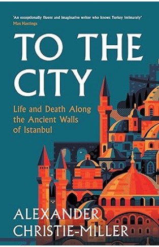 To the City - Life and Death Along the Ancient Walls of Istanbul