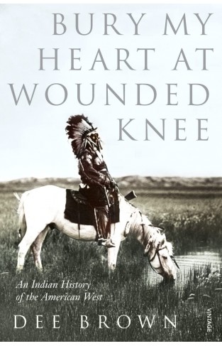 Bury My Heart at Wounded Knee - An Indian History of the American West