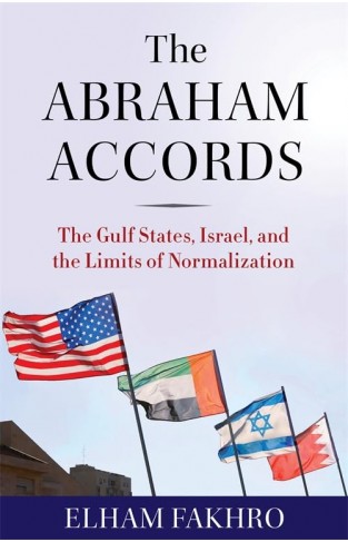 The Abraham Accords - The Gulf States, Israel, and the Limits of Normalization