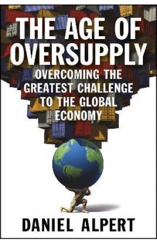 The Age of Oversupply - Overcoming the Greatest Challenge to the Global Economy