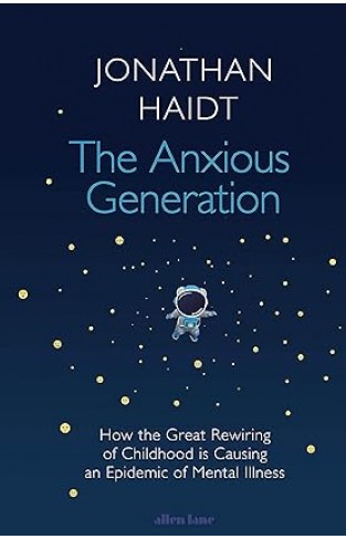 The Anxious Generation - How the Great Rewiring of Childhood Is Causing an Epidemic of Mental Illness