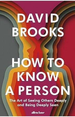 How to Know a Person - The Art of Seeing Others Deeply and Being Deeply Seen