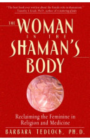 The Woman in the Shaman's Body - Reclaiming the Feminine in Religion and Medicine