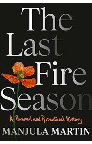 The Last Fire Season - A Personal and Pyronatural History