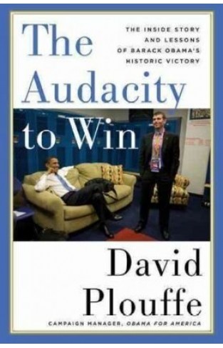 The Audacity to Win - The Inside Story and Lessons of Barack Obama's Historic Victory