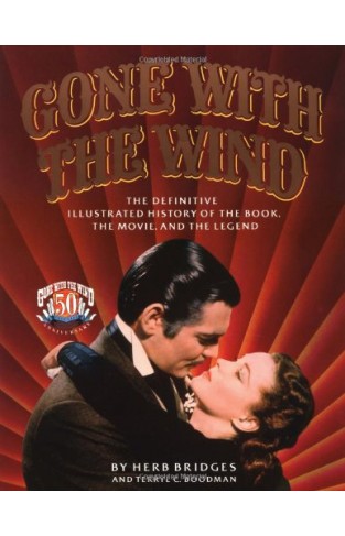 Gone with the Wind - The Definitive Illustrated History of the Book, the Movie, and the Legend