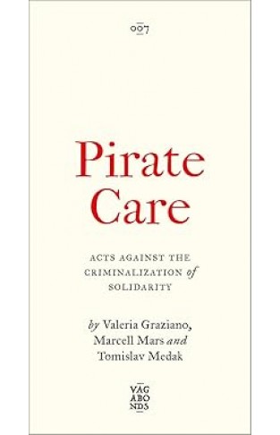 Pirate Care - Acts Against the Criminalization of Solidarity