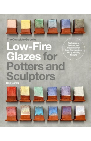 The Complete Guide to Low-Fire Glazes for Potters and Sculptors