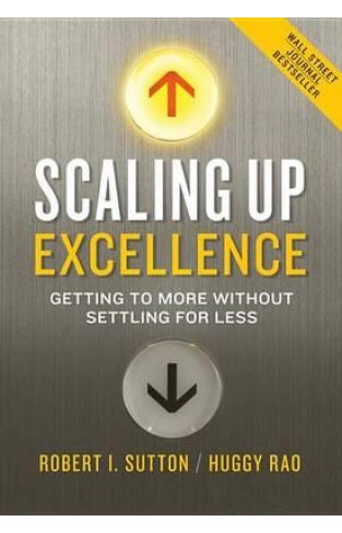 Scaling Up Excellence - Getting to More Without Settling for Less