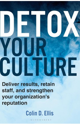 Detox Your Culture - Deliver Results, Retain Staff, and Strengthen Your Organization's Reputation