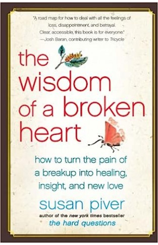 The Wisdom of a Broken Heart - How to Turn the Pain of a Breakup Into Healing, Insight, and New Love