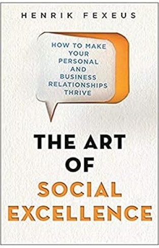 The Art of Social Excellence - How to Make Your Personal and Business Relationships Thrive