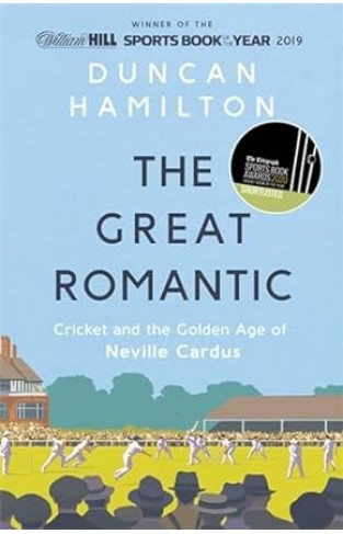 The Great Romantic - Cricket and the Golden Age of Neville Cardus