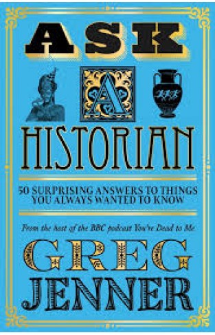 Ask a Historian - 50 Surprising Answers to Things You Always Wanted to Know
