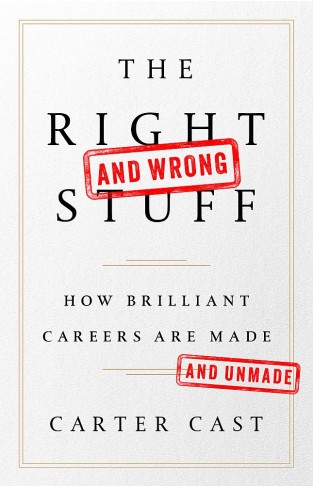 The Right and Wrong Stuff: How Brilliant Careers Are Made and Unmade