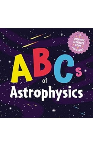 The ABCs of Astrophysics - A Scientific Alphabet Book for Babies