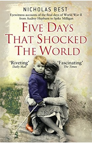 Five Days That Shocked the World - Hepburn, Loren, Milligan, Kissinger and Kennedy: Eyewitness Accounts from Europe at the End of World War II