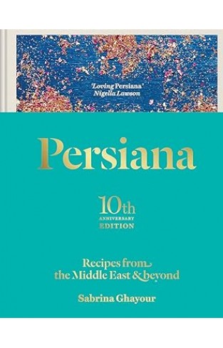 Persiana: Recipes from the Middle East & Beyond: The special gold-embellished 10th anniversary edition