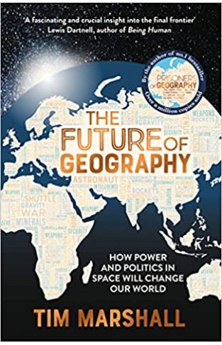 The Future of Geography - How Power and Politics in Space Will Change Our World