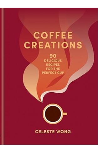 Coffee Creations - 90 Delicious Recipes for the Perfect Cup