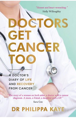 Doctors Get Cancer Too - A Doctor's Diary of Life and Recovery from Cancer