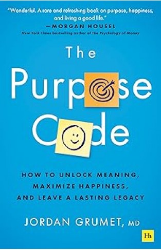 The Purpose Code: How to unlock meaning, maximize happiness, and leave a lasting legacy 