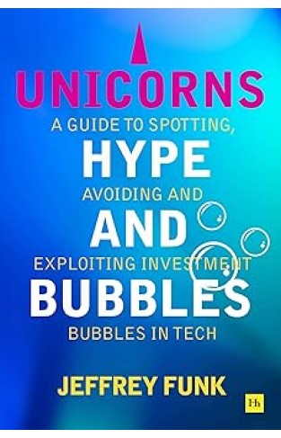 Unicorns, Hype, and Bubbles: A guide to spotting, avoiding and exploiting investment bubbles in tech