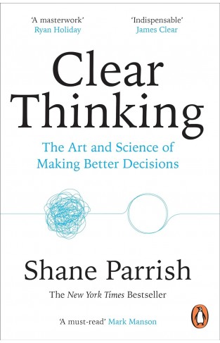 Clear Thinking - The Art and Science of Making Better Decisions