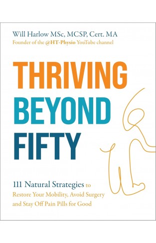 Thriving Beyond Fifty (Expanded Edition) - 111 Natural Strategies to Restore Your Mobility, Avoid Surgery and Stay Off Pain Pills for Good