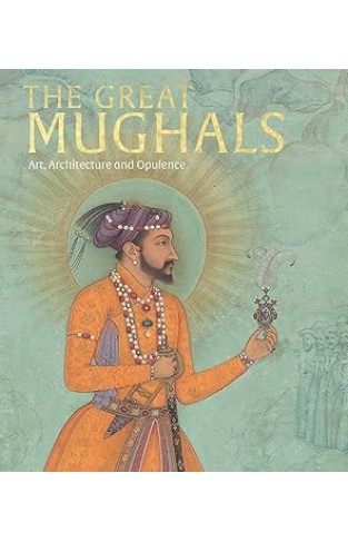 The Great Moghuls - Art, Architecture and Opulence