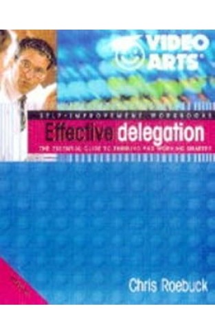 Effective Delegation - The Essential Guide to Thinking and Working Smarter