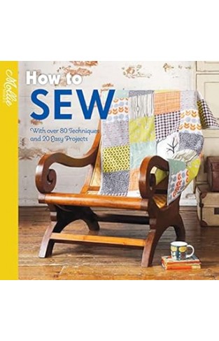 How to Sew - With over 80 techniques and 20 easy projects